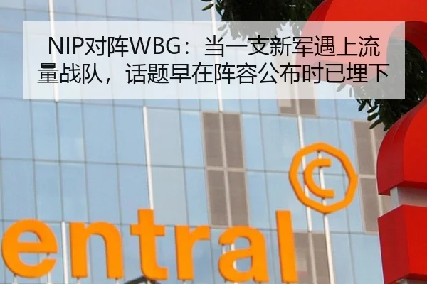 NIP对阵WBG：当一支新军遇上流量战队，话题早在阵容公布时已埋下